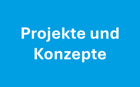 Projekte und Konzepte